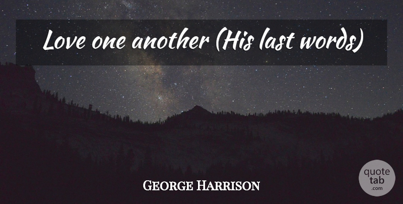 George Harrison Quote About Love, Lasts, Love One Another: Love One Another His Last...