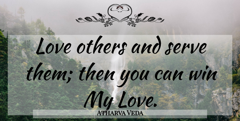 Atharva Veda Quote About Love, Others, Serve, Win: Love Others And Serve Them...