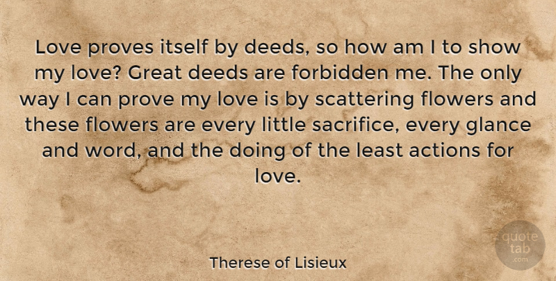 Therese of Lisieux Quote About Flower, Sacrifice, Love Is: Love Proves Itself By Deeds...