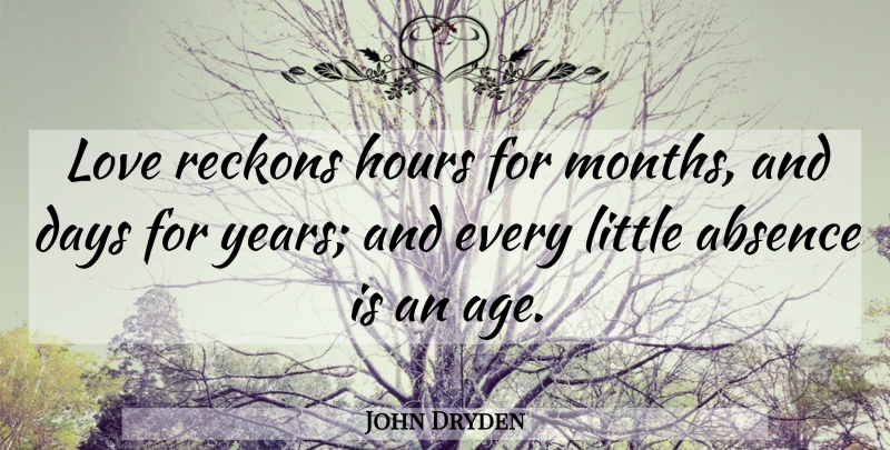 John Dryden Quote About I Miss You, Missing You, Long Distance Relationship: Love Reckons Hours For Months...