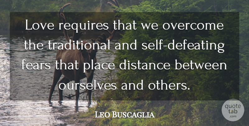 Leo Buscaglia Quote About Distance, Self, Overcoming: Love Requires That We Overcome...