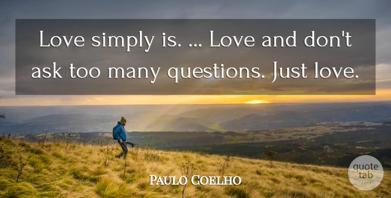 Paulo Coelho Quote About Life, Love Life, Asks: Love Simply Is Love And...