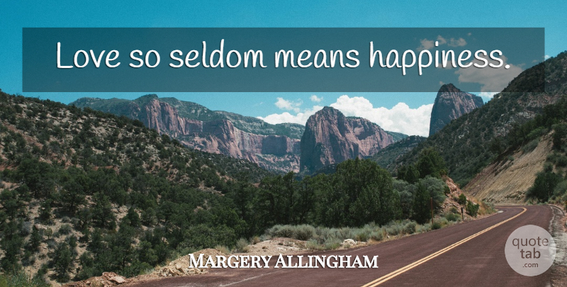 Margery Allingham Quote About Mean: Love So Seldom Means Happiness...