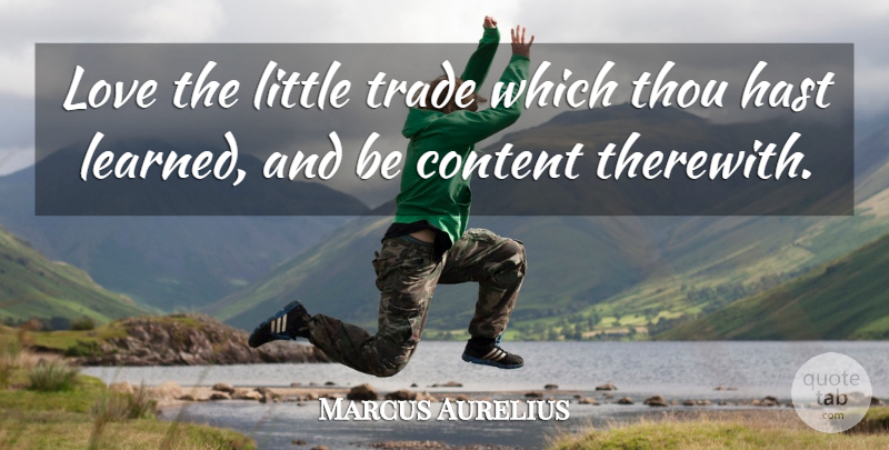 Marcus Aurelius Quote About Love, Littles, Trade: Love The Little Trade Which...