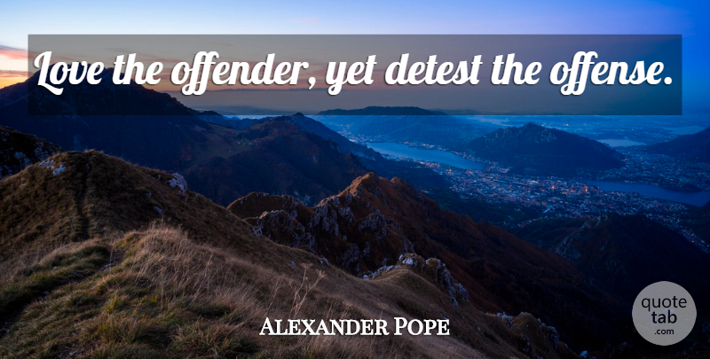 Alexander Pope Quote About Sin, Offense, Offence: Love The Offender Yet Detest...
