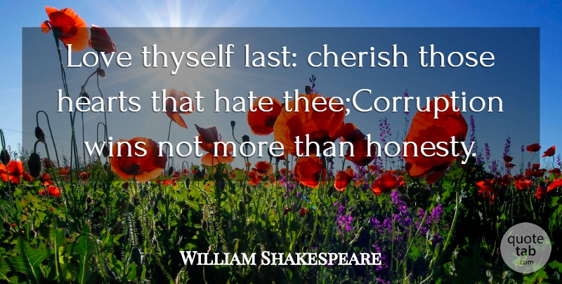 William Shakespeare Quote About Advice, Cherish, Hate, Hearts, Love: Love Thyself Last Cherish Those...