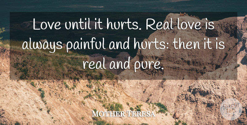 Mother Teresa Quote About Hurt, Pain, Real: Love Until It Hurts Real...