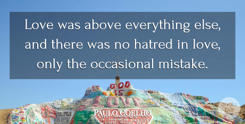 Paulo Coelho Quote About Mistake, Hatred, Occasional: Love Was Above Everything Else...