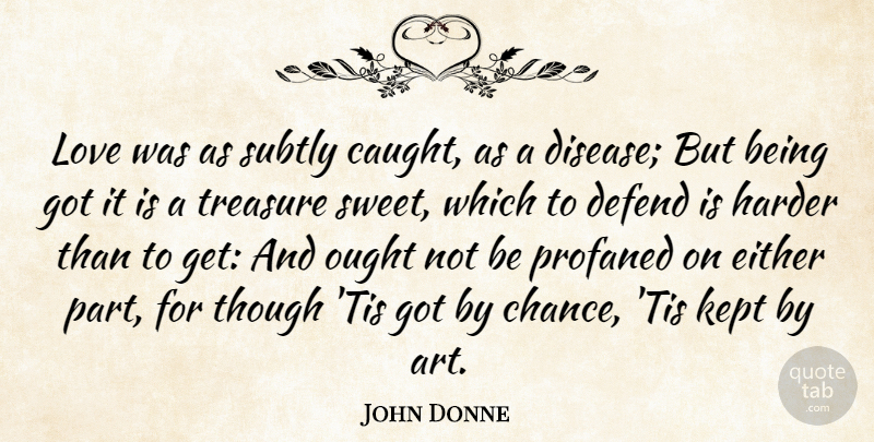 John Donne Quote About Love, Sweet, Art: Love Was As Subtly Caught...