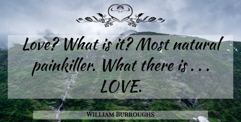 William Burroughs Quote About Natural: Love What Is It Most...