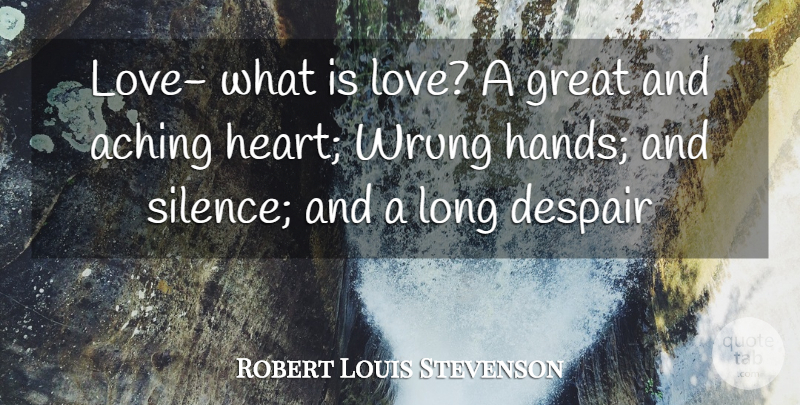 Robert Louis Stevenson Quote About Heart, Hands, Long: Love What Is Love A...