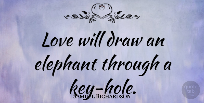 Samuel Richardson Quote About Love, Elephants, Keys: Love Will Draw An Elephant...