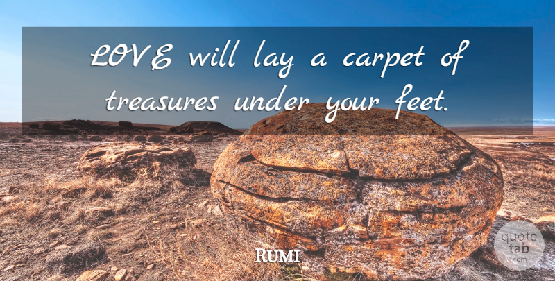 Rumi Quote About Feet, Treasure, Carpet: Love Will Lay A Carpet...