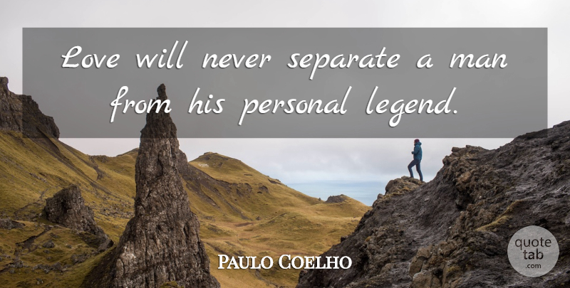 Paulo Coelho Quote About Life, Men, Personal Legend: Love Will Never Separate A...