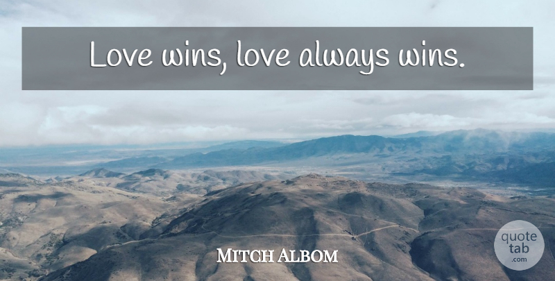Mitch Albom Quote About Sweet Love, Winning, Love Always: Love Wins Love Always Wins...
