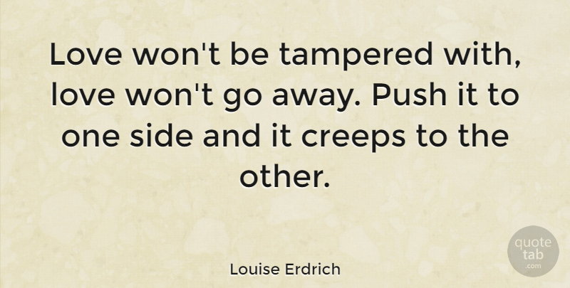 Louise Erdrich Quote About Love, Going Away, Sides: Love Wont Be Tampered With...