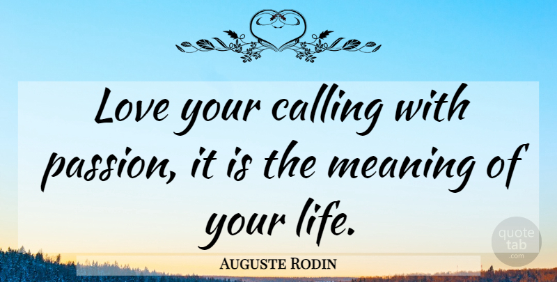 Auguste Rodin Quote About Love, Marriage, Passion: Love Your Calling With Passion...