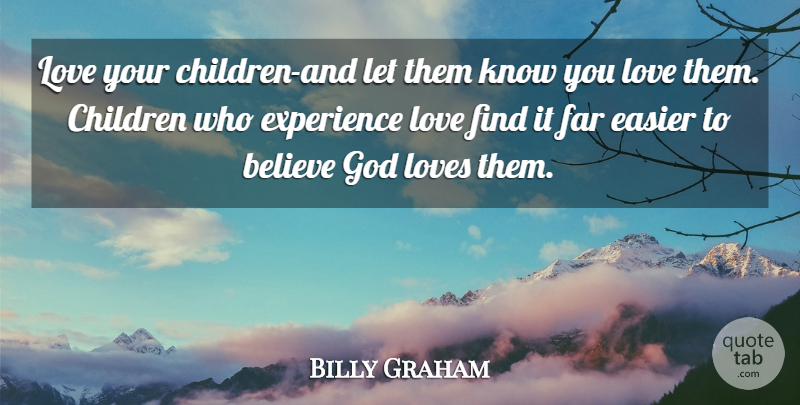 Billy Graham Quote About Children, Believe, Love You: Love Your Children And Let...