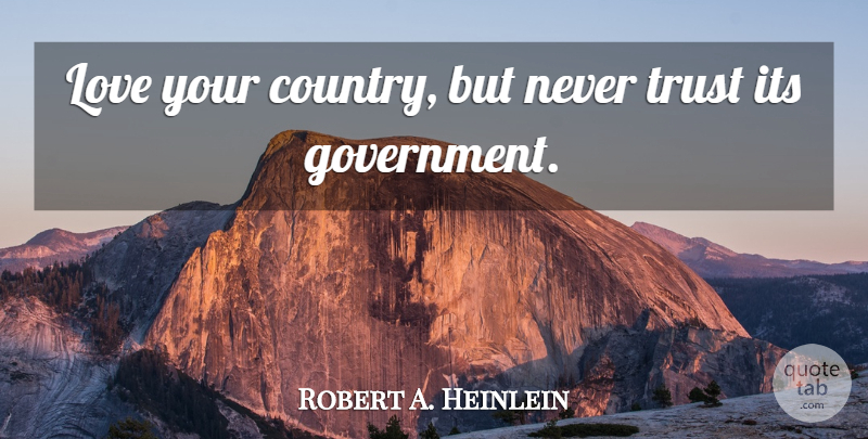Robert A. Heinlein Quote About Country, Love You, Government: Love Your Country But Never...