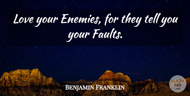 Benjamin Franklin Quote About Love, Leadership, Crazy: Love Your Enemies For They...