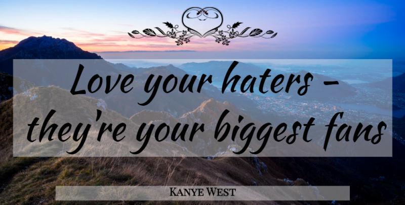 Kanye West Quote About Funny, Hater, Fans: Love Your Haters Theyre Your...