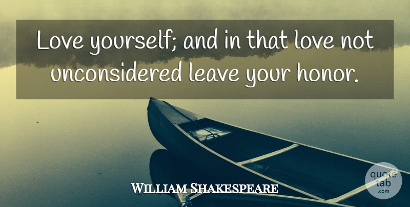 William Shakespeare Quote About Love You, Love Yourself, Honor: Love Yourself And In That...