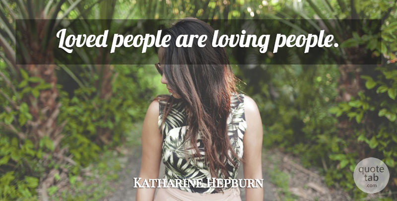Katharine Hepburn Quote About Love, People: Loved People Are Loving People...