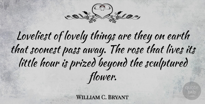 William C. Bryant Quote About Beyond, Hour, Lives, Lovely, Pass: Loveliest Of Lovely Things Are...