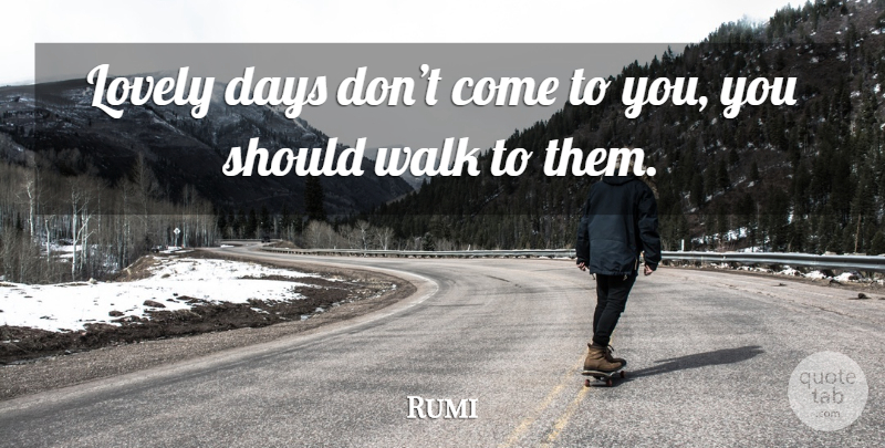 Rumi Quote About Lovely, Should, Lovely Day: Lovely Days Dont Come To...