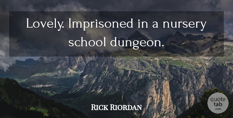 Rick Riordan Quote About School, Nurse, Lovely: Lovely Imprisoned In A Nursery...