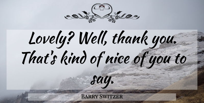 Barry Switzer Quote About Kindness, Nice, Thank: Lovely Well Thank You Thats...