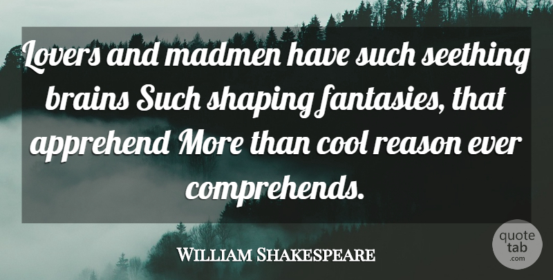 William Shakespeare Quote About Brain, Lovers, Fantasy: Lovers And Madmen Have Such...