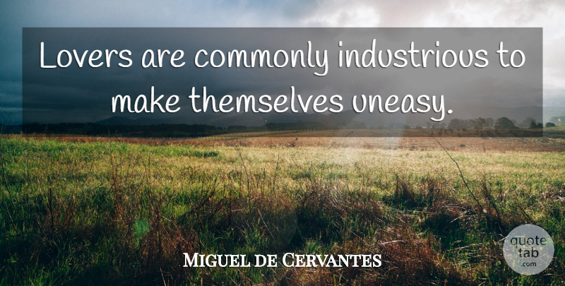 Miguel de Cervantes Quote About Lovers, Uneasy, Industrious: Lovers Are Commonly Industrious To...