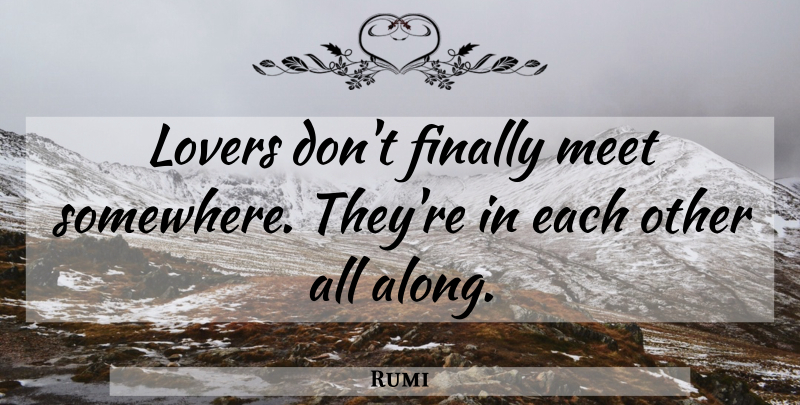 Rumi Quote About Love, Inspirational, Happiness: Lovers Dont Finally Meet Somewhere...