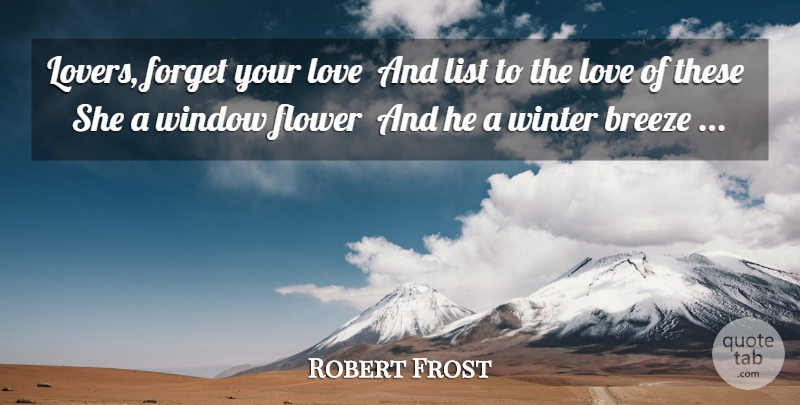 Robert Frost Quote About Breeze, Flower, Forget, List, Love: Lovers Forget Your Love And...
