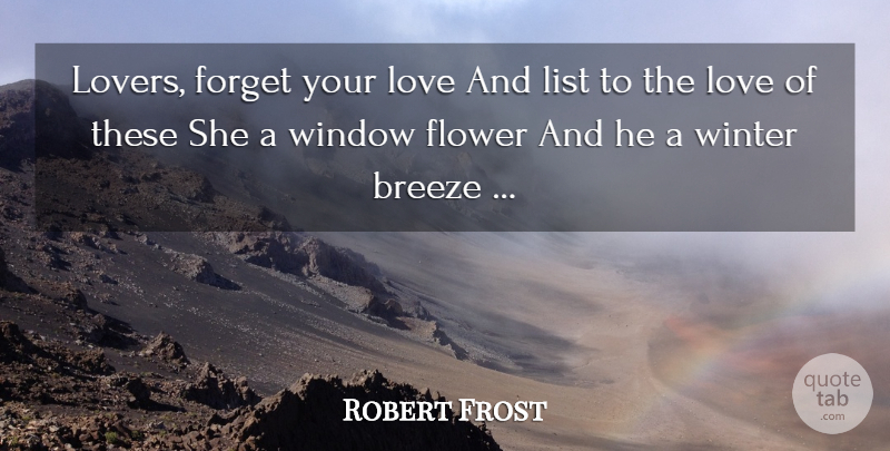 Robert Frost Quote About Flower, Winter, Lists: Lovers Forget Your Love And...