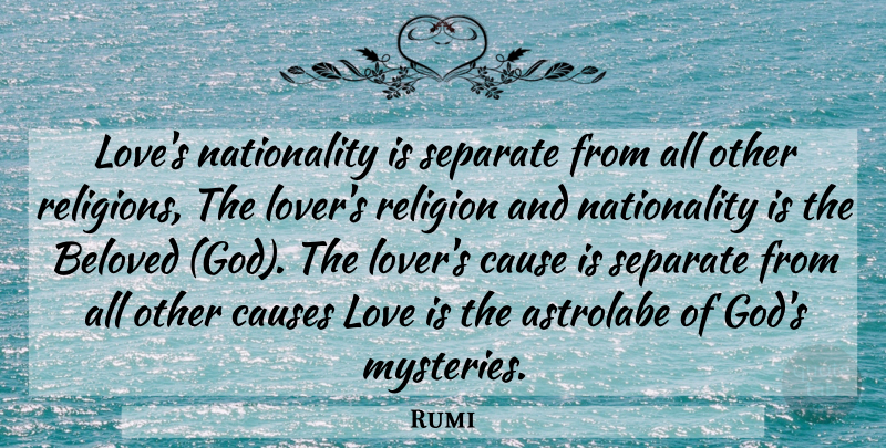 Rumi Quote About Love, Causes, Mystery: Loves Nationality Is Separate From...