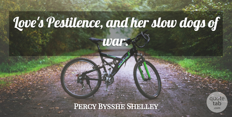 Percy Bysshe Shelley Quote About Life, Dog, War: Loves Pestilence And Her Slow...