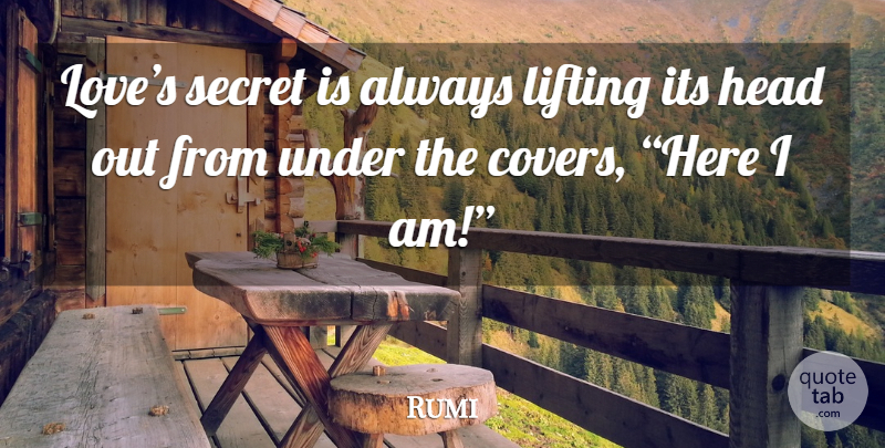 Rumi Quote About Here I Am, Secret, Lifting: Loves Secret Is Always Lifting...