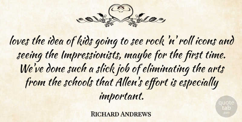 Richard Andrews Quote About Arts, Effort, Icons, Job, Kids: Loves The Idea Of Kids...