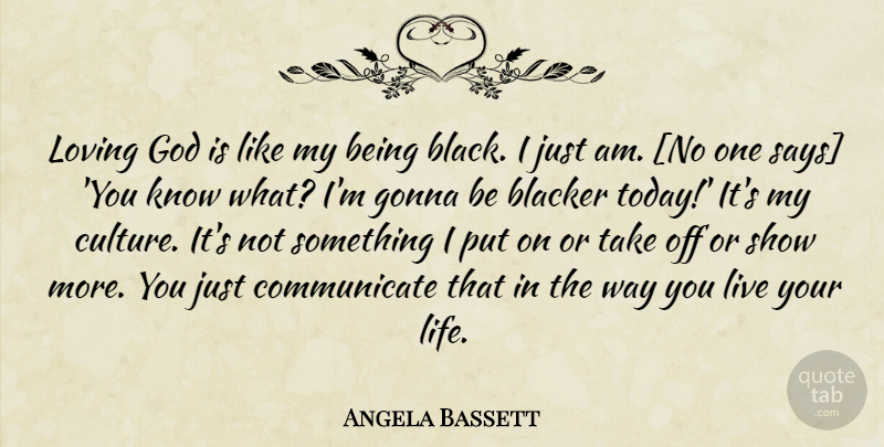 Angela Bassett Quote About Live Your Life, Black, Culture: Loving God Is Like My...