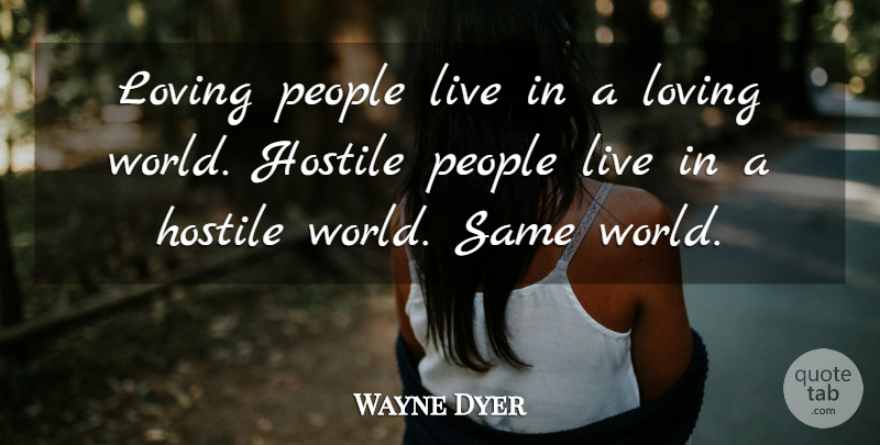 Wayne Dyer Quote About Love, Life, Inspiring: Loving People Live In A...