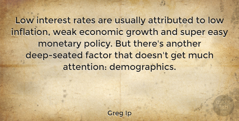 Greg Ip Quote About Economic, Factor, Interest, Low, Monetary: Low Interest Rates Are Usually...