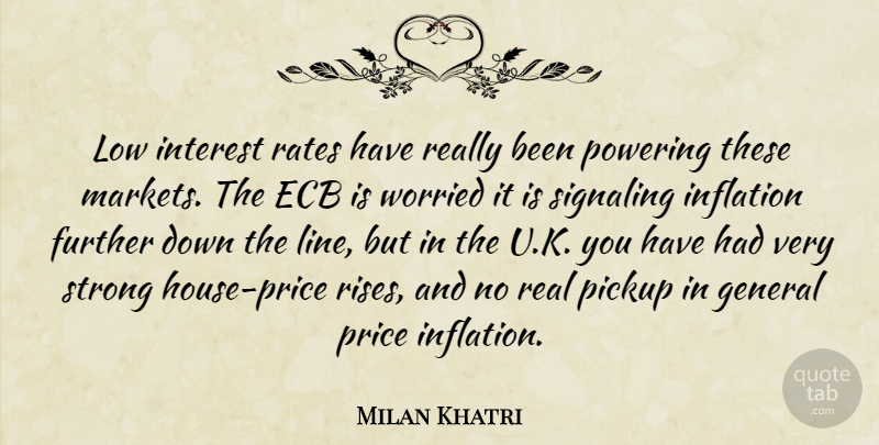 Milan Khatri Quote About Further, General, Inflation, Interest, Low: Low Interest Rates Have Really...
