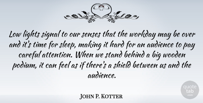 John P. Kotter Quote About Audience, Behind, Careful, Hard, Lights: Low Lights Signal To Our...