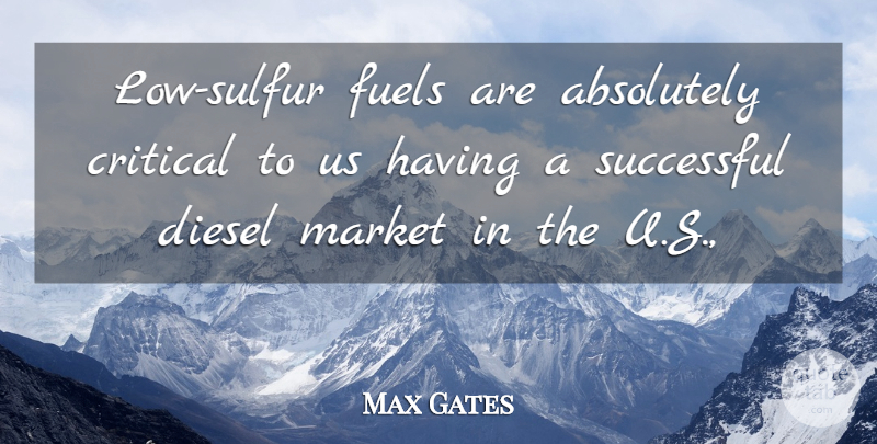 Max Gates Quote About Absolutely, Critical, Diesel, Fuels, Market: Low Sulfur Fuels Are Absolutely...