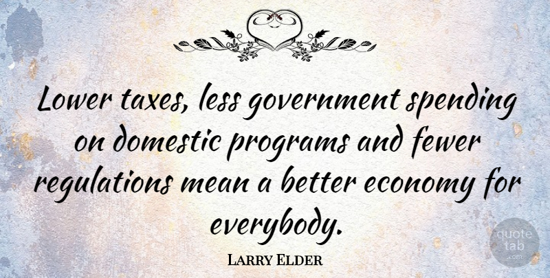 Larry Elder Quote About Mean, Government, Regulation: Lower Taxes Less Government Spending...