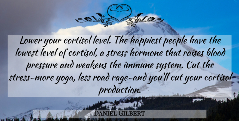 Daniel Gilbert Quote About Happiness, Stress, Yoga: Lower Your Cortisol Level The...