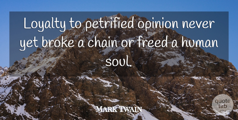 Mark Twain Quote About Change, Loyalty, Courage: Loyalty To Petrified Opinion Never...