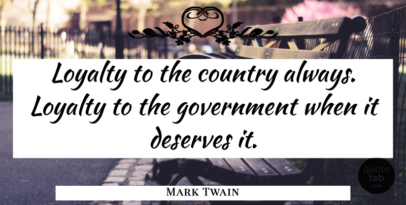 Mark Twain Quote About Loyalty, Country, Peace: Loyalty To The Country Always...